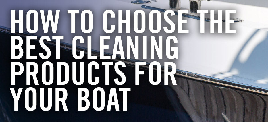 How to Choose the Best Cleaning Products for Your Boat